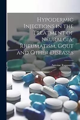 Hypodermic Injections In The Treatment Of Neuralgia Rheumatism Gout And Other  • $27.34