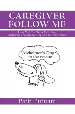 CAREGIVER FOLLOW ME: HOW YOU CAN TRAIN YOUR OWN By Patti Putnam **BRAND NEW** • $33.95