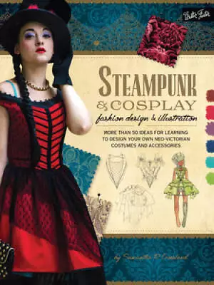 Steampunk & Cosplay Fashion Design & Illustration: More Than 50 Ideas For - GOOD • $6.64