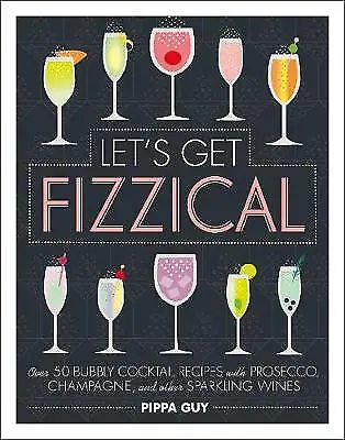 Let's Get Fizzical: Over 50 Bubbly Cocktail Recipes With Prosecco Champagne... • £2.64