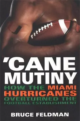 Cane Mutiny: How The Miami Hurricane... Feldman Bruce • $7.69