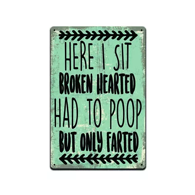 Here I Sit Broken Hearted. Had To Poop But Only Farted Tin Sign Bathroom Sign  • $8.99