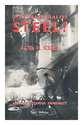 COLE G. D. H. (GEORGE DOUGLAS HOWARD) (1889-1959) Why Nationalise Steel? 1948 F • £21.79