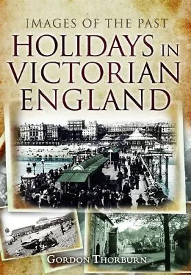 Holidays In Victorian England (Images Of The Past) By Gordon Thorburn Book The • £3.49