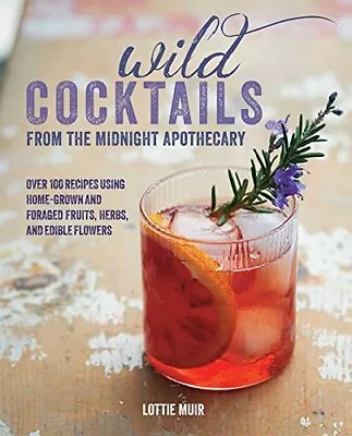 Wild Cocktails From The Midnight Apothecary: Over 100 Recipes... By Muir Lottie • £4.99