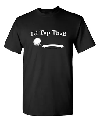 I'd Tap That Sarcastic Humor Graphic Novelty Funny T Shirt • $16.49