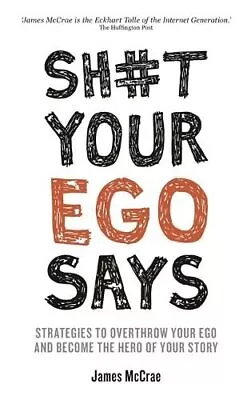 Sh#t Your Ego Says: Strategies To Overthrow Your Ego And Bec... By Mccrae James • £9.49
