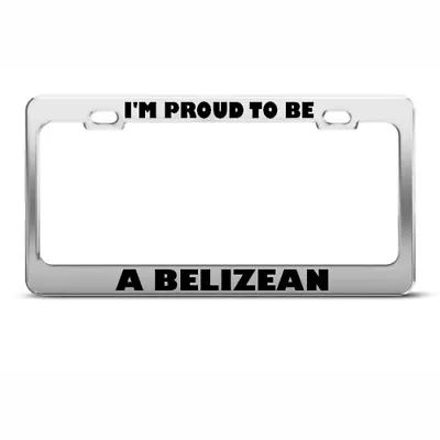 License Plate Frame I'M Proud To Be A Belizean Belize Car Accessories Chrome • $17.99