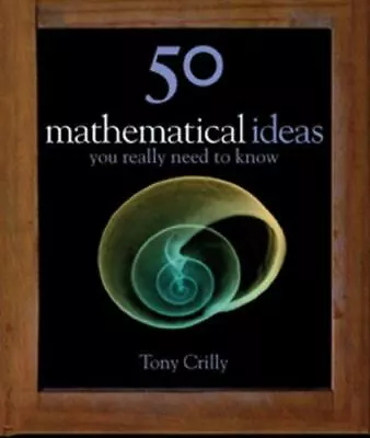 50 Mathematical Ideas You Really Need To - 9781847241474 Tony Crilly Hardcover • $4.74