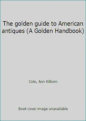 $4.09 • Buy The Golden Guide To American Antiques (A Golden Handbook) By Cole, Ann Kilborn