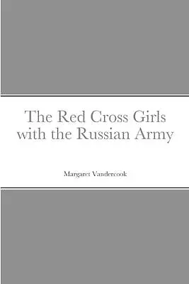 The Red Cross Girls With The Russian Army By Margaret Vandercook (English) Paper • $27.55