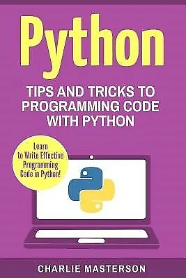 Python: Tips And Tricks To Programming Code With Python By Masterson Charlie • $34.23