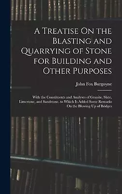 A Treatise On The Blasting And Quarrying Of Stone For Building And Other Purpose • $57.95