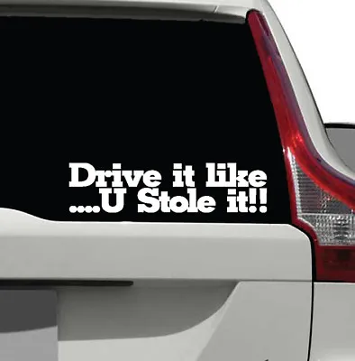 DRIVE IT LIKE U STOLE IT Car Bumper Vinyl Sticker Novelty Joke Car/Van/Window  • $2.51