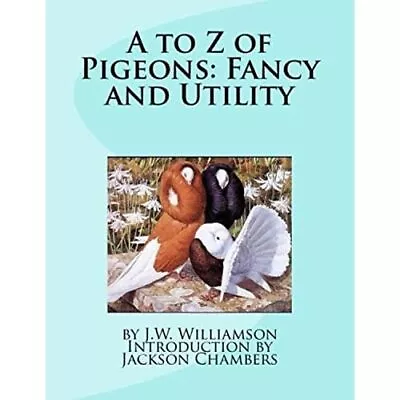 A To Z Of Pigeons: Fancy And Utility - Paperback NEW Williamson J W 31/10/2016 • £13.26