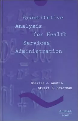 QUANTITATIVE ANALYSIS FOR HEALTH SERVICES ADMINISTRATION By Charles J. Austin • $14.95