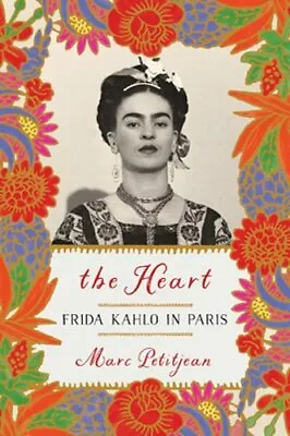 The Heart: Frida Kahlo In Paris By Marc Petitjean: New • $16.70