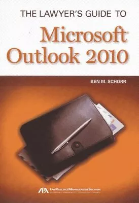 THE LAWYER'S GUIDE TO MICROSOFT OUTLOOK 2010 By Ben M. Schorr **Excellent** • $63.49