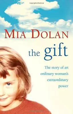 The Gift: The Story Of An Ordinary Woman's Extraordinary Power Dolan Mia Good • £4.25