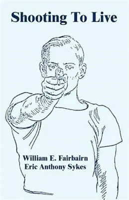 Shooting To Live Paperback By Fairbairn Captain William Ewart; Sykes Eric ... • £38.43
