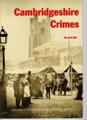 Cambridgeshire Crimes: Historical Cases ... Bell John • £10.99