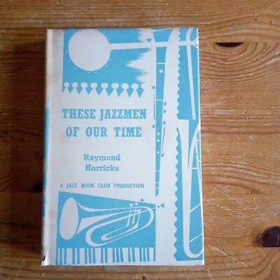 These Jazzmen Of Our Time By Raymond Horricks - Jazz Book Club No. 27 • £2.99