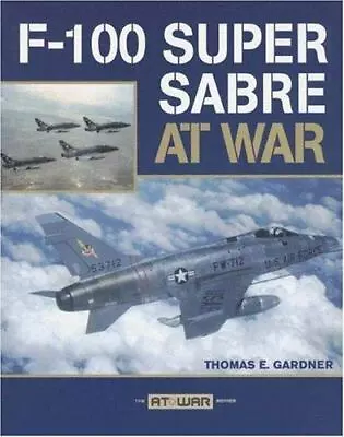 F-100 Super Sabre At War By Gardner Thomas E. • $8.46