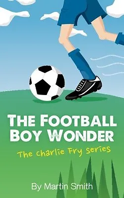 The Football Boy Wonder: (Football Book For Kids 7-13) (The Charlie Fry Series) • £2.39
