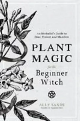 Plant Magic For The Beginner Witch: An Herbalists Guide To Heal Protect And Man • $7.33