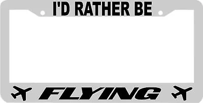 White I'D RATHER BE FLYING Airplane License Plate Frame • $5.99