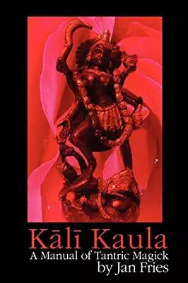 Kali Kaula: A Manual Of Tantric Magick By Fries Jan • $20.32