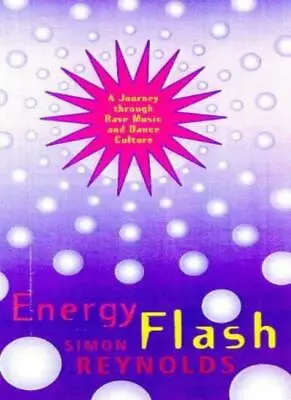 Energy Flash: A Journey Through Rave Music And Dance Culture-Simon Reynolds • £6.14