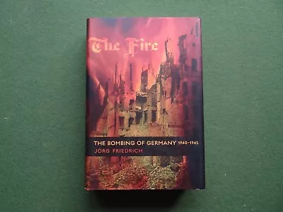 The Fire. The Bombing Of Germany 1940-1945. • £9