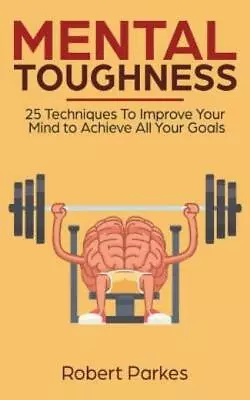 Mental Toughness: 25 Techniques To Improve Your Mind To Achieve All Your Go... • $16.40