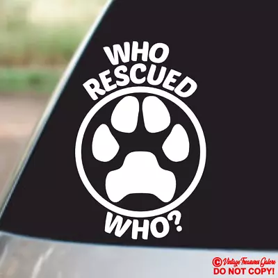 WHO RESCUED WHO? Vinyl Decal Sticker Window Wall Bumper Animal Adopt Dog Pup Paw • $2.99