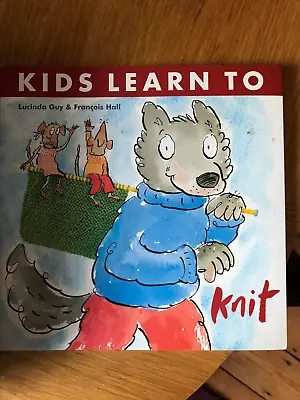 Kids Learn To Knit By Lucinda Guy And Francois Hall • £5