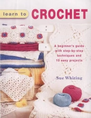 Learn To Crochet: A Beginner's Guide With Step-by-St... By Whiting Sue Hardback • £5.13