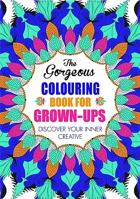 The Gorgeous Colouring Book For Grown-Ups Discover Your Inner Creative • £6.49