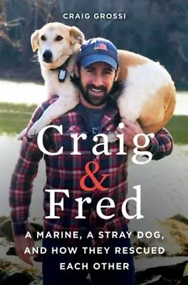 Craig & Fred: A Marine A Stray Dog And How They Rescued Each Other By Grossi  • $4.47