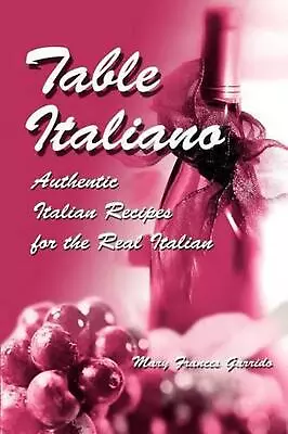 Table Italiano: Authentic Italian Recipes For The Real Italian By Mary Frances G • $15.37