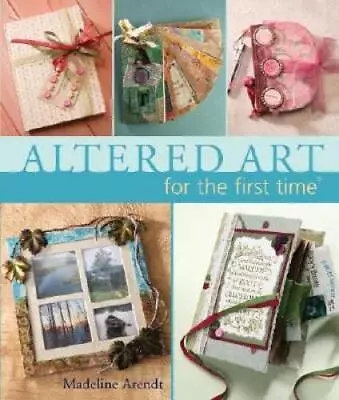 Altered Art For The First Time - Hardcover By Arendt Madeline - GOOD • $4.08