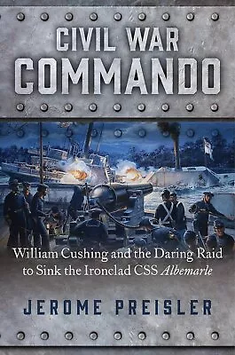 Civil War Commando: William Cushing And The Daring Raid To Sink The Ironclad... • $14.88