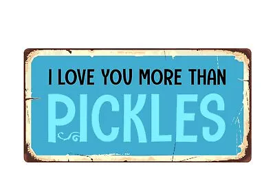 2046HS I Love You More Than Pickles 5 X10  Novelty Sign • $12.99