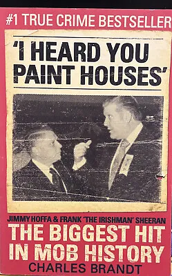 I Heard You Paint Houses: Frank 'The Irishman' Sheeran Jimmy Hoffa And The... • $23.90