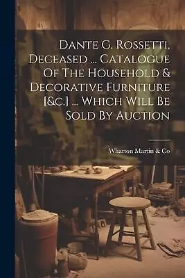 Dante G. Rossetti Deceased ... Catalogue Of The Household & Decorative Furnitur • $41.87