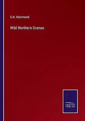 Wild Northern Scenes By S.H. Hammond Paperback Book • $80.08