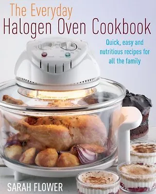 The Everyday Halogen Oven Cookbook: Quick Easy And Nutritious Recipes For All • £3.01