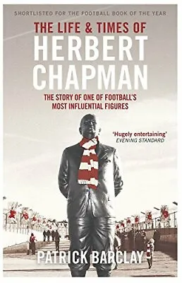 The Life And Times Of Herbert Chapman: The Story Of One Of Foo .9781474600798 • £3.26
