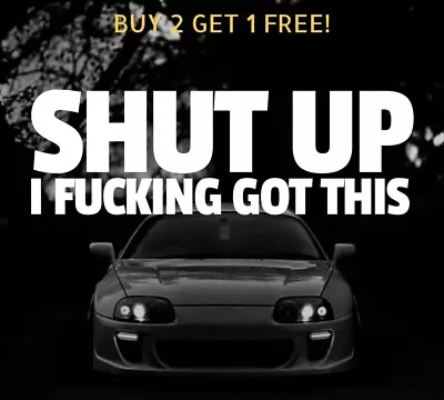 Shut Up I F*cking Got This Funny Decal Vinyl Window Sticker Jdm Drift Racing Car • $3.85