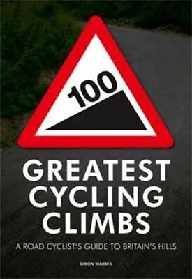100 Greatest Cycling Climbs: A Road Cyclists Guide To Britains Hills By Simon Wa • £11.21